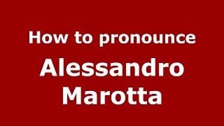How to pronounce Alessandro Marotta