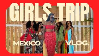 MEXICO GIRLS TRIP | Sisterhood | Memories | Shopping (of course)
