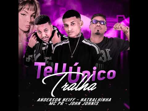 TEU ÚNICO TRALHA ANDERSON NEIF - NATRALHINHA - MC PR - JOHN JOHNIS