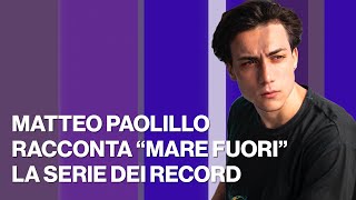 Matteo Paolillo racconta Mare Fuori, la serie dei record - Timeline