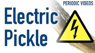 Electrified Pickle - Periodic Table of Videos