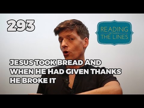 Reading Between the Lines 293 - Jesus Took Bread and When He Had Given Thanks He Broke   It