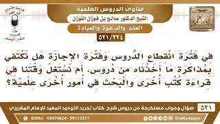 [324 -521] بما تنصحون طالب العلم في فترة الإجازة هل يكتفي بمراجعة الدروس، أم يستغلها في قراءة الكتب؟ image