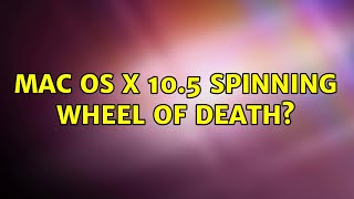 Mac OS X 10.5 Spinning Wheel of Death? (3 Solutions!!)