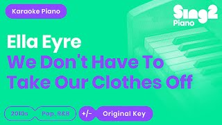 We Don&#39;t Have to Take Our Clothes Off (Piano Karaoke demo) Ella Eyre