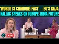 LIVE EU Foreign Policy Chief Kaja Kallas Addresses Conference On Europe India The Changing World