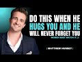 How To Respond To A Hug Stay On His Mind Forever Matthew Hussey