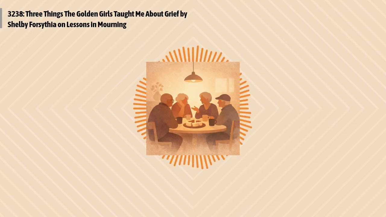 3238: Three Things The Golden Girls Taught Me About Grief by Shelby Forsythia on Lessons in...