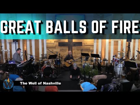 GREAT BALLS OF FIRE - Sunday @The Well of Nashville -  3/19/23 - Leann Leads, Carl Brings the Word