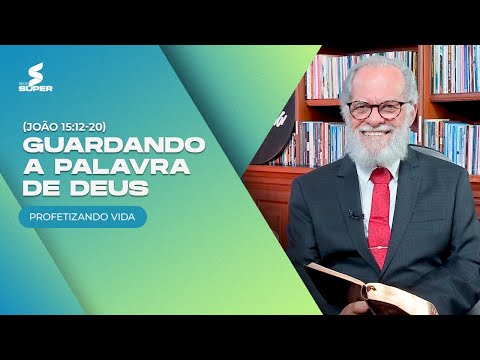 GUARDANDO A PALAVRA DE DEUS – João 15:12-20 | PROFETIZANDO VIDA