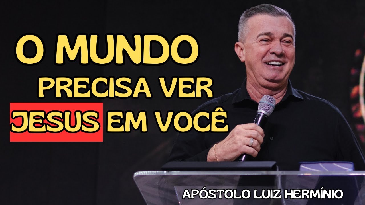 AP LUIZ HERMÍNIO | O Mundo Precisa Ver Jesus em Você