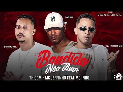 MC TH CDM, MC JEFFINHO FEAT. MC INHO - BANDIDO NÃO AMA / EU JA TE SUPEREI / NÃO FALA QUE ME AMA