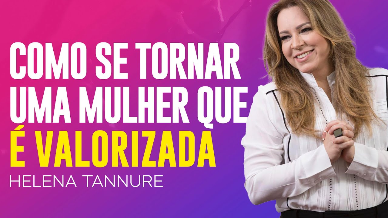 Helena Tannure | COMO SE TORNAR UMA MULHER DE VALOR