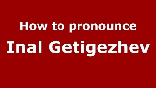 How to pronounce Inal Getigezhev