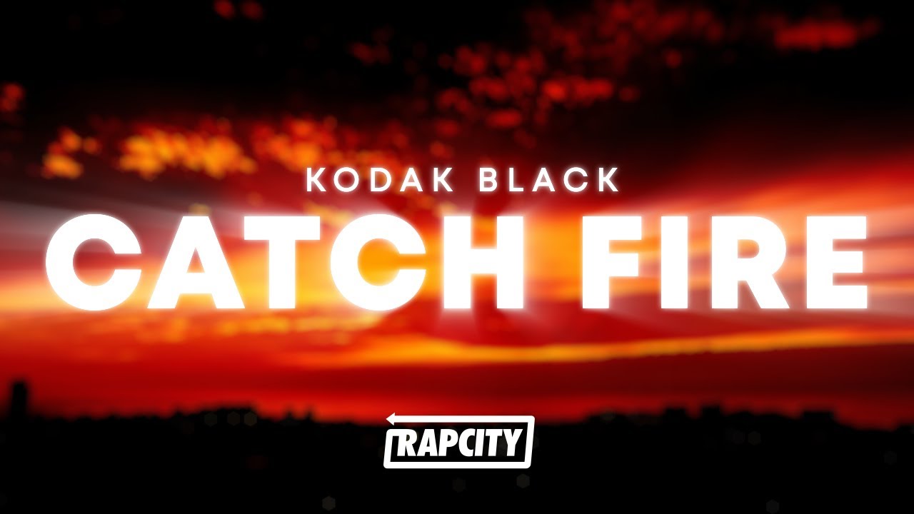Lyrics & Translations of CATCH FIRE by Kodak Black Popnable