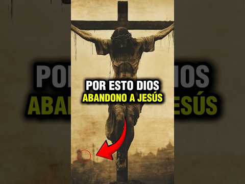 Por esto Dios abandono a Jesús en la cruz 😭