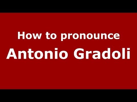 How to pronounce Antonio Gradoli (Italian/Italy)  - PronounceNames.com