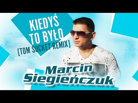 Marcin Siegieńczuk - Kiedyś to było (Tom Socket Remix)
