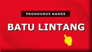 How to pronounce Batu Lintang