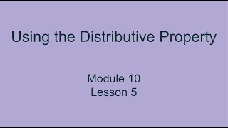 Module 10 Lesson 5 – Using the Distributive Property