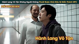 Hành Lang Vô Tận Những Ai Không Thể Thoát Khỏi Đây Sẽ Trở Thành NPC || Phê Phim Review