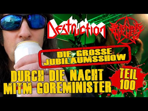 Durch die Nacht mitm Goreminister - Teil 100 (Jubiläum mit Destruction, Burning Witches+GastStars)