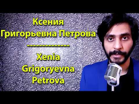 How To Pronounce Ксения Григорьевна Петрова Xenia Grigoryevna Petrova