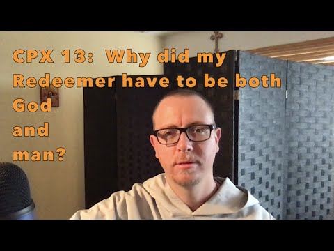 CPX 13:  Why Did Our Redeemer Have to Be Both God and Man?