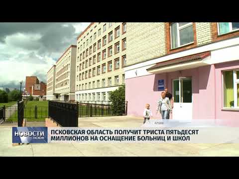 Новости Псков 21.08.2018 # Псковская область получит 350 миллионов на оснащение больниц и школ 