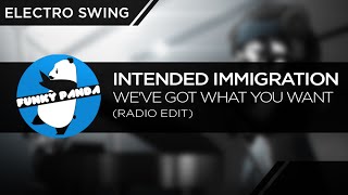 Electro Swing | Intended Immigration - We&#39;ve Got What You Want (Radio Edit)