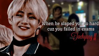 when he slap u because u failed in exam taehyung f