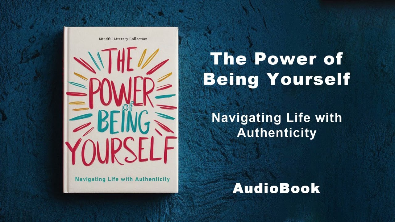 The Power of Being Yourself - Navigating Life with Authenticity | AudioBook