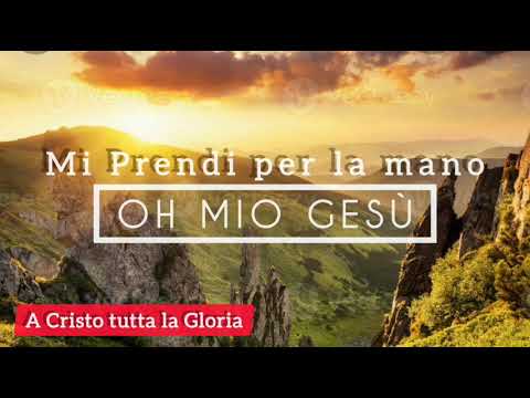 Mi Prendi per la mano oh Mio Gesù /// PREZIOSO CANTO ALLA GLORIA DI CRISTO