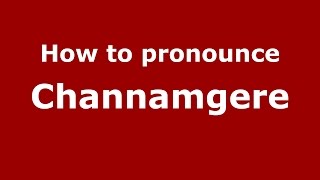 How to pronounce Channamgere