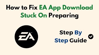 How to Fix EA App Download Stuck On Preparing