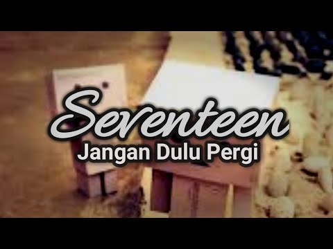 Seventeen - Jangan Dulu Pergi (lirik)