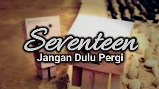 Seventeen - Jangan Dulu Pergi (lirik)