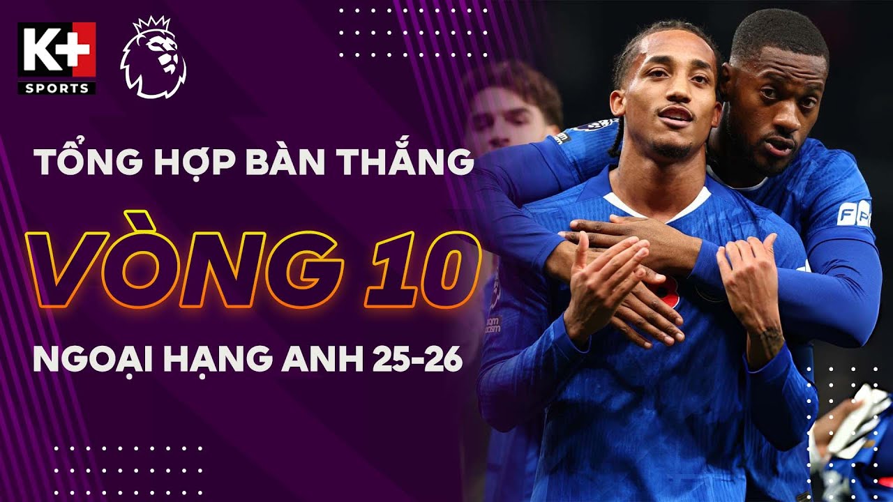 TỔNG HỢP BÀN THẮNG VÒNG 10 | CHELSEA BÙNG NỔ, MAN CITY - ARSENAL ĐẲNG CẤP | NGOẠI HẠNG ANH 25/26