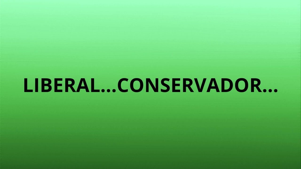 LIBERAL... CONSERVADOR...