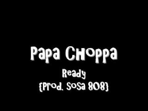 Papa choppa X Ready X {Prod. Sosa 808}
