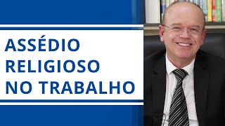 ASSÉDIO RELIGIOSO NO TRABALHO | ADVOGADO EXPLICA