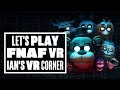 Five Nights At Freddy's: Help Wanted VR gameplay - Ian's VR Corner LIVE (Let's Play FNAF VR)