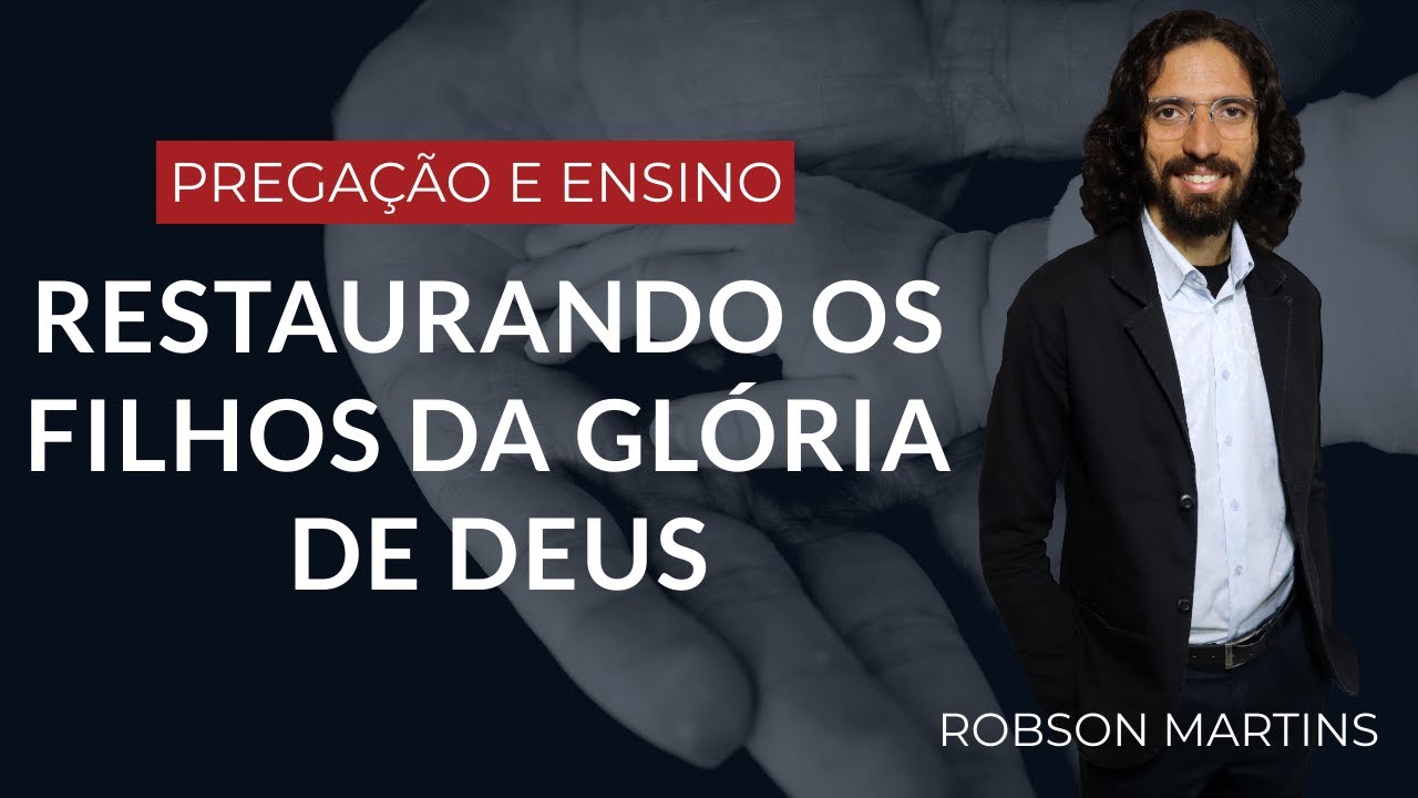 RESTAURANDO A IDENTIDADE DOS FILHOS DA GLÓRIA DE DEUS // ROBSON MARTINS