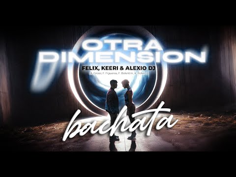 Otra Dimension - Felix, Keeri & Alexio DJ (Bachata 2024)