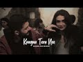 Kangna Tera Nee Abeer Arora Slowed Reverb ️‍ Late Night Vibes Punjabi Lofi Song