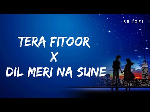 Tera Fitoor X Dil Meri Na Sune (Slowed + Reverb) | Arijit Singh, Atif Aslam | SR Lofi