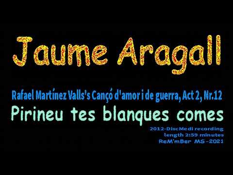Jaume Aragall-Pirineu, tes blanques comes-R.Martínez Valls: Cançó d'amor i de guerra, Act 2, Nr.12