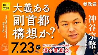 【国会中継】「大義ある副首都構想か？」参議院議員 神谷宗幣  国会質疑 令和8年7月23日 参政党
