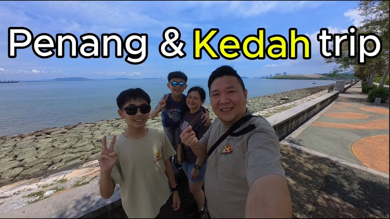 【Penang & Kedah trip】|  Family Trip
