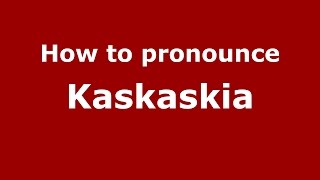 How to pronounce Kaskaskia